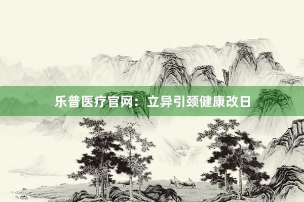 乐普医疗官网：立异引颈健康改日