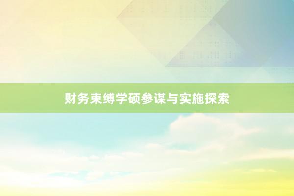 财务束缚学硕参谋与实施探索